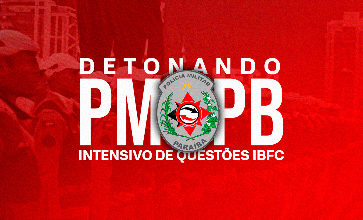 DETONANDO PM/PB – INTENSIVO DE QUESTÕES IBFC – SOLDADO DA POLÍCIA MILITAR